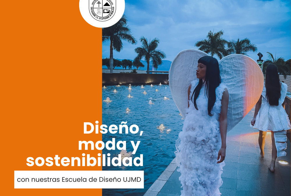 Moda, diseño y sostenibilidad a través de nuestra Escuela de Diseño UJMD.